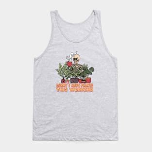 Sorry I have plants this weekend Tank Top